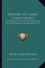 History of Latin Christianity: Including That of the Popes to the Pontificate of Nicolas V V3