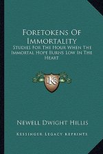 Foretokens of Immortality: Studies for the Hour When the Immortal Hope Burns Low in the Heart