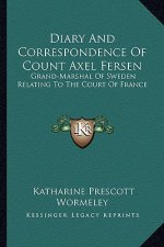 Diary and Correspondence of Count Axel Fersen: Grand-Marshal of Sweden Relating to the Court of France
