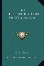The Life of Arthur, Duke of Wellington
