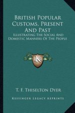British Popular Customs, Present and Past: Illustrating the Social and Domestic Manners of the People