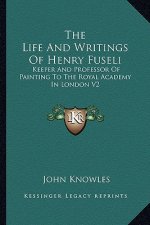The Life and Writings of Henry Fuseli: Keeper and Professor of Painting to the Royal Academy in London V2