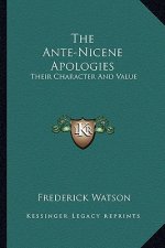 The Ante-Nicene Apologies: Their Character and Value