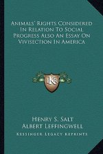 Animals' Rights Considered in Relation to Social Progress Also an Essay on Vivisection in America