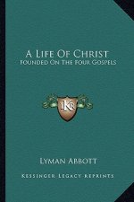 A Life of Christ: Founded on the Four Gospels