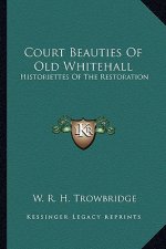 Court Beauties of Old Whitehall: Historiettes of the Restoration