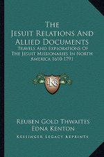 The Jesuit Relations and Allied Documents: Travels and Explorations of the Jesuit Missionaries in North America 1610-1791