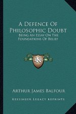 A Defence of Philosophic Doubt: Being an Essay on the Foundations of Belief