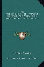 The Prophet Joseph Smith's Views on the Powers and Policy of the Government of the United States