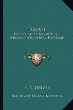 Isaiah: His Life and Times and the Writings Which Bear His Name