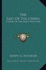 The Last of the Chiefs: A Story of the Great Sioux War