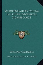 Schopenhauer's System in Its Philosophical Significance