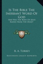Is the Bible the Inerrant Word of God: And Was the Body of Jesus Raised from the Dead?