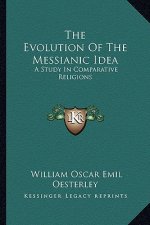The Evolution of the Messianic Idea: A Study in Comparative Religions
