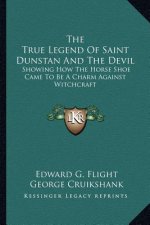 The True Legend of Saint Dunstan and the Devil: Showing How the Horse Shoe Came to Be a Charm Against Witchcraft