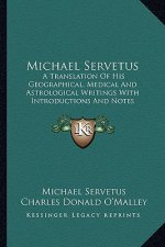 Michael Servetus: A Translation of His Geographical, Medical and Astrological Writings with Introductions and Notes