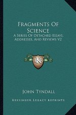 Fragments of Science: A Series of Detached Essays, Addresses, and Reviews V2