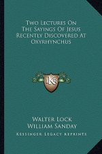 Two Lectures on the Sayings of Jesus Recently Discovered at Oxyrhynchus