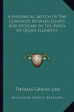A Historical Sketch of the Conflicts Between Jesuits and Seculars in the Reign of Queen Elizabeth