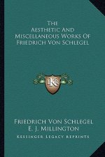 The Aesthetic and Miscellaneous Works of Friedrich Von Schlegel