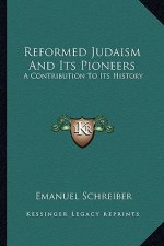 Reformed Judaism And Its Pioneers: A Contribution To Its History