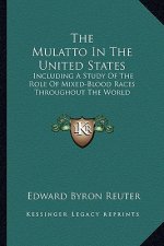 The Mulatto in the United States: Including a Study of the Role of Mixed-Blood Races Throughout the World