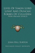 Lives of Simon Lord Lovat and Duncan Forbes of Culloden: From Original Sources