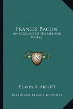 Francis Bacon: An Account of His Life and Works