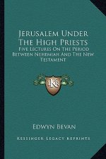 Jerusalem Under the High Priests: Five Lectures on the Period Between Nehemiah and the New Testament