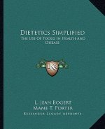 Dietetics Simplified: The Use of Foods in Health and Disease