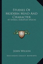 Studies of Modern Mind and Character: At Several European Epochs