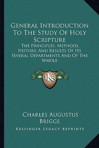 General Introduction To The Study Of Holy Scripture: The Principles, Methods, History, And Results Of Its Several Departments And Of The Whole