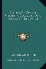 Letters of George Meredith Collected and Edited by His Son V2