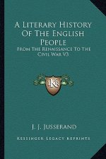 A Literary History of the English People: From the Renaissance to the Civil War V3