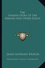The Spanish Story Of The Armada And Other Essays