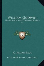 William Godwin: His Friends and Contemporaries V1