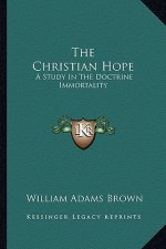 The Christian Hope: A Study in the Doctrine Immortality
