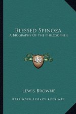 Blessed Spinoza: A Biography of the Philosopher