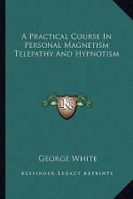 A Practical Course in Personal Magnetism Telepathy and Hypnotism