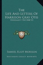 The Life and Letters of Harrison Gray Otis: Federalist 1765-1848 V2