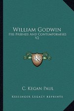 William Godwin: His Friends and Contemporaries V2
