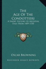 The Age Of The Condottieri: A Short History Of Medieval Italy From 1409-1530
