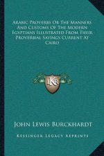 Arabic Proverbs or the Manners and Customs of the Modern Egyptians Illustrated from Their Proverbial Sayings Current at Cairo