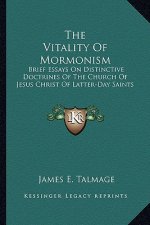 The Vitality of Mormonism: Brief Essays on Distinctive Doctrines of the Church of Jesus Christ of Latter-Day Saints