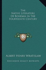 The Native Literature of Bohemia in the Fourteenth Century