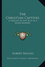 The Christian Captives: A Tragedy in Five Acts in a Mixed Manner