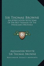 Sir Thomas Browne: An Appreciation with Some of the Best Passages of the Physician's Writings