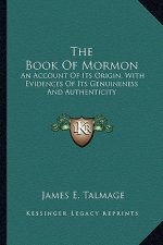 The Book of Mormon: An Account of Its Origin, with Evidences of Its Genuineness and Authenticity