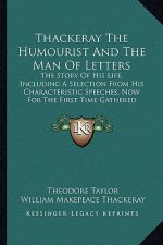 Thackeray the Humourist and the Man of Letters: The Story of His Life, Including a Selection from His Characteristic Speeches, Now for the First Time