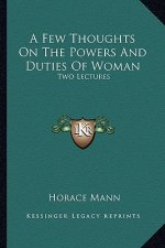 A Few Thoughts on the Powers and Duties of Woman: Two Lectures